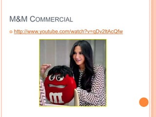 M&M COMMERCIAL
   http://www.youtube.com/watch?v=qDv2ltAcQfw
 
