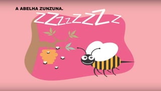 A ABELHA ZUNZUNA.
 