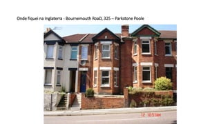 Onde fiquei na Inglaterra - Bournemouth RoaD, 325 – Parkstone Poole
 