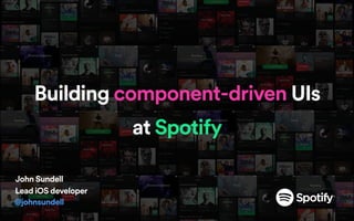 Building component-driven UIs
at Spotify
John Sundell
Lead iOS developer
@johnsundell
 