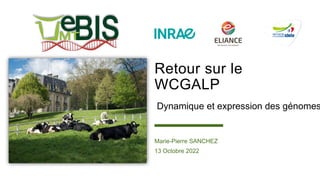 Retour sur le
WCGALP
Marie-Pierre SANCHEZ
13 Octobre 2022
Dynamique et expression des génomes
 