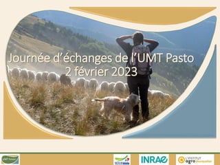 UMT
Ressources et Transformation des élevages
pastoraux
en territoires méditerranéens
Projet de renouvellement de l’UMT Pasto
AG UMT
25 juin 2019
Journée d’échanges de l’UMT Pasto
2 février 2023
1
 