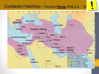 Contexto Histórico - Período Persa (536 a.C. - 333 a.C.) 
Pr. Moisés Sampaio de Paula 
16 
 