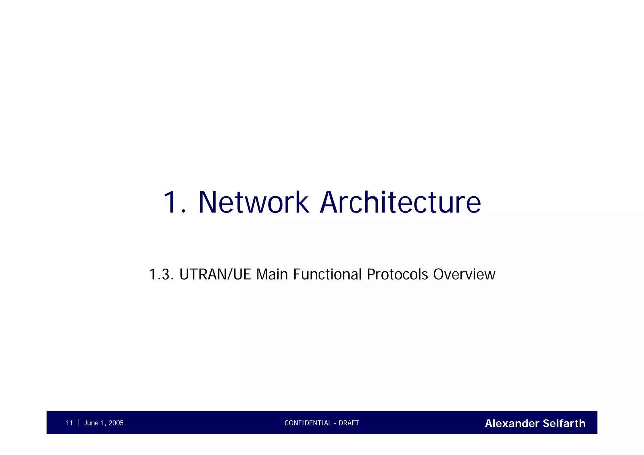 Alexander SeifarthCONFIDENTIAL - DRAFTJune 1, 200511
1. Network Architecture
1.3. UTRAN/UE Main Functional Protocols Overview
 