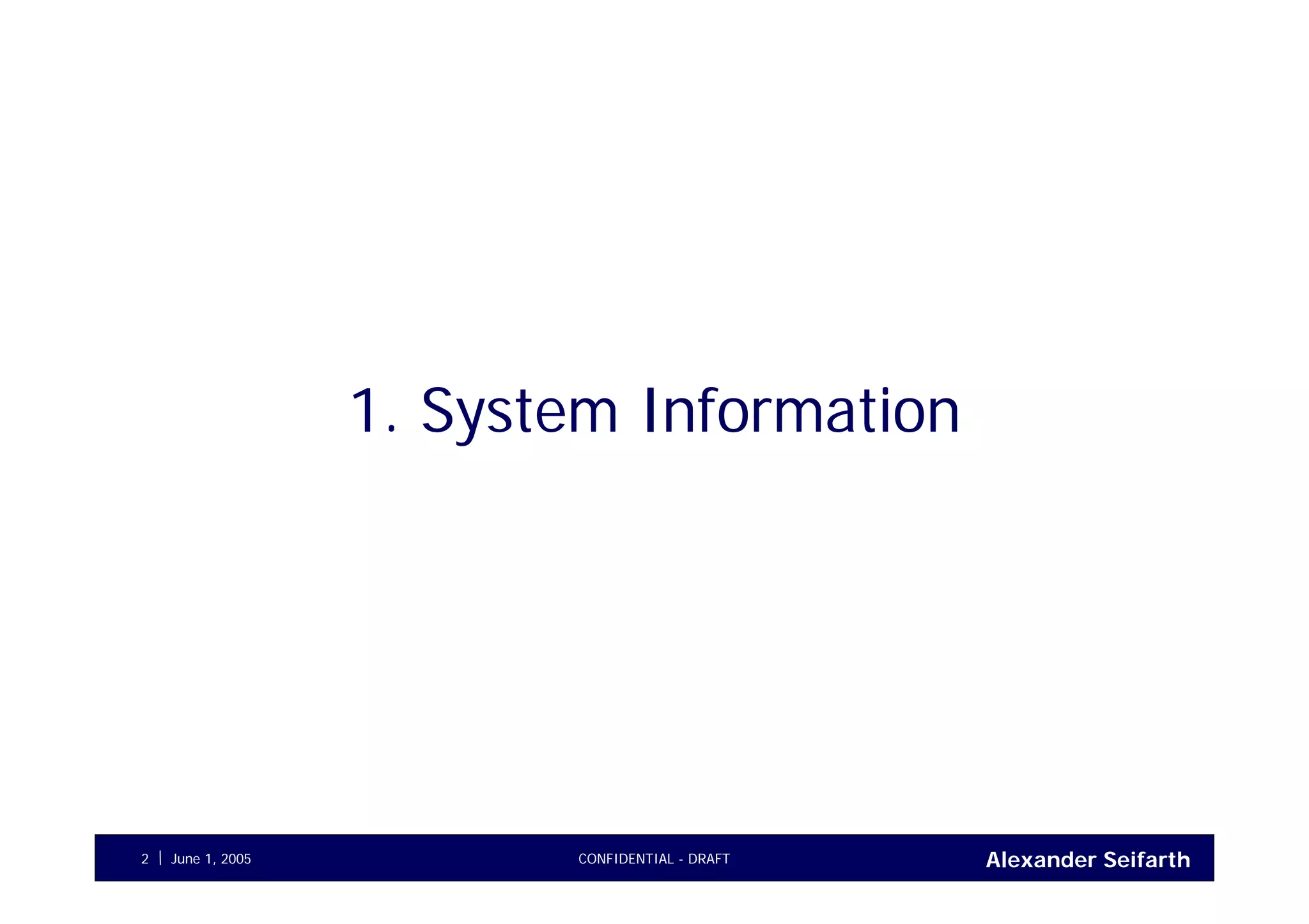 Alexander SeifarthCONFIDENTIAL - DRAFTJune 1, 20052
1. System Information
 