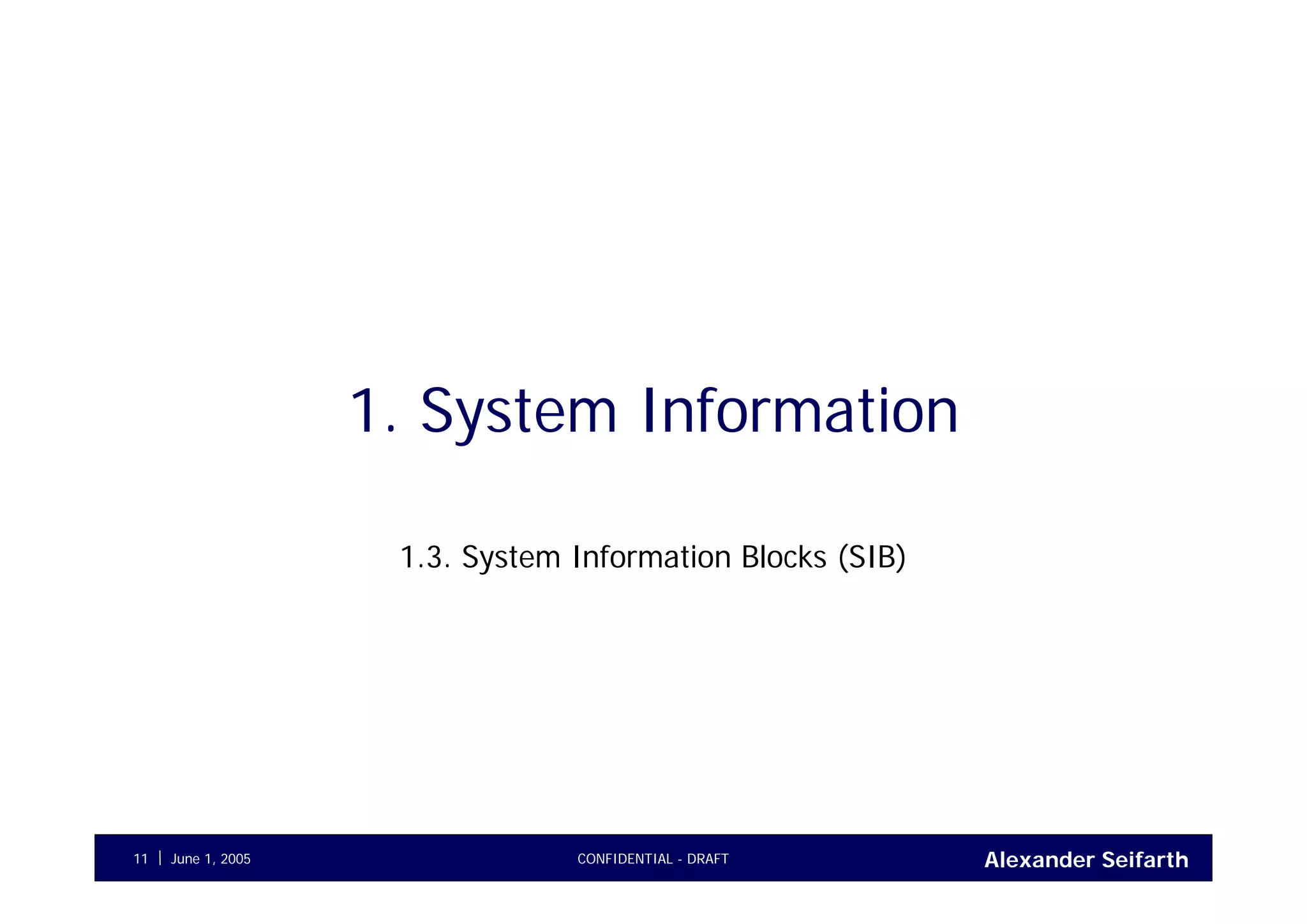 Alexander SeifarthCONFIDENTIAL - DRAFTJune 1, 200511
1. System Information
1.3. System Information Blocks (SIB)
 