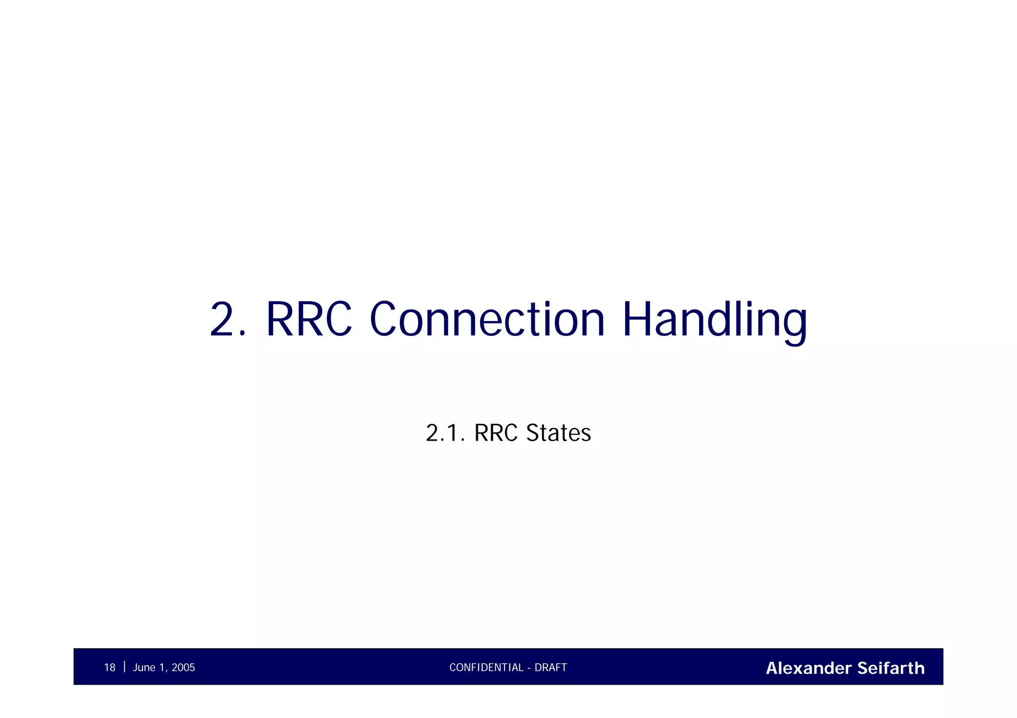 Alexander SeifarthCONFIDENTIAL - DRAFTJune 1, 200518
2. RRC Connection Handling
2.1. RRC States
 