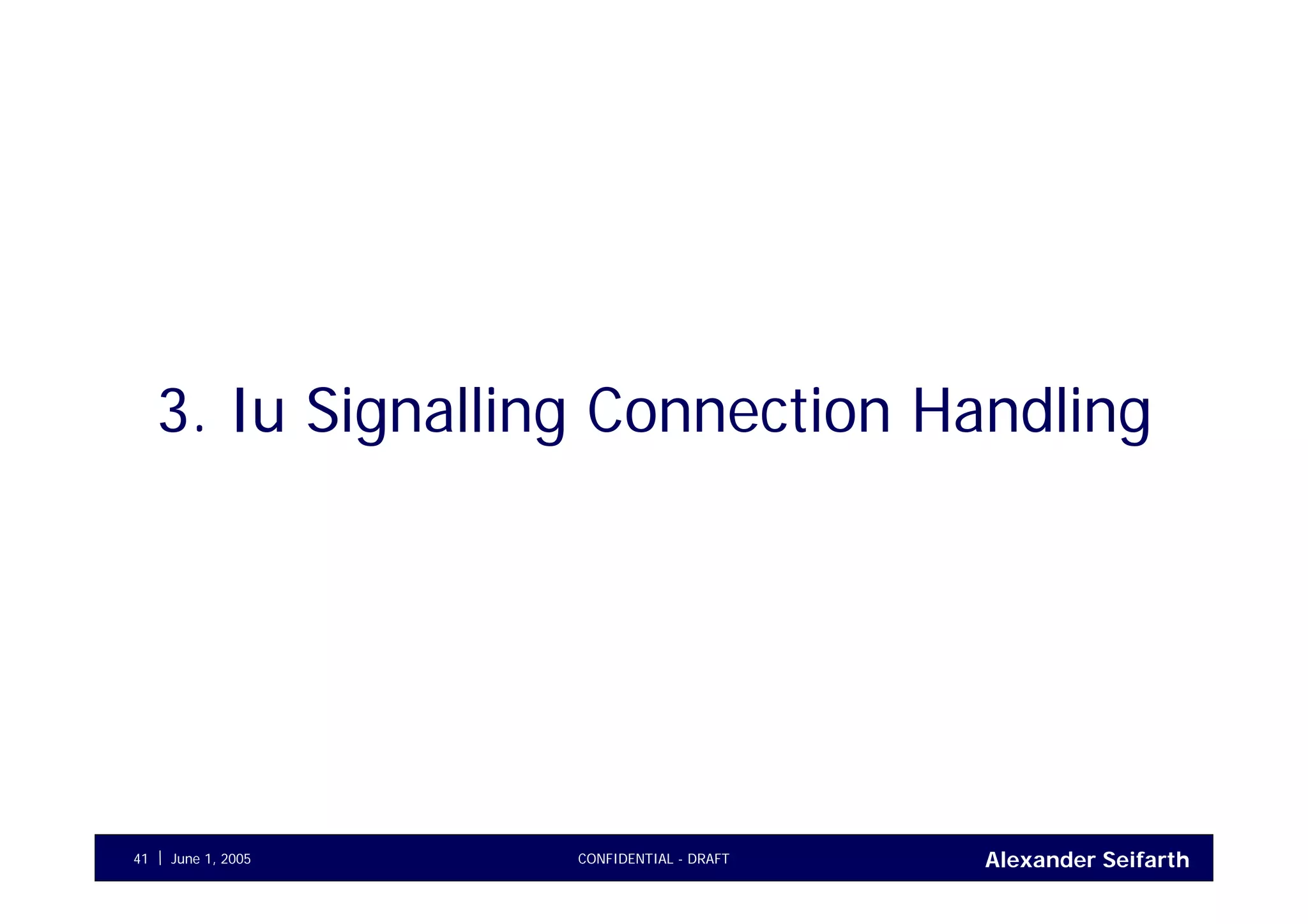 Alexander SeifarthCONFIDENTIAL - DRAFTJune 1, 200541
3. Iu Signalling Connection Handling
 