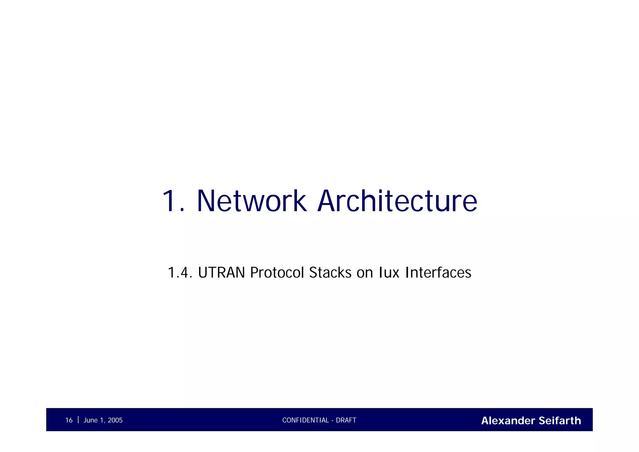 Alexander SeifarthCONFIDENTIAL - DRAFTJune 1, 200516
1. Network Architecture
1.4. UTRAN Protocol Stacks on Iux Interfaces
 