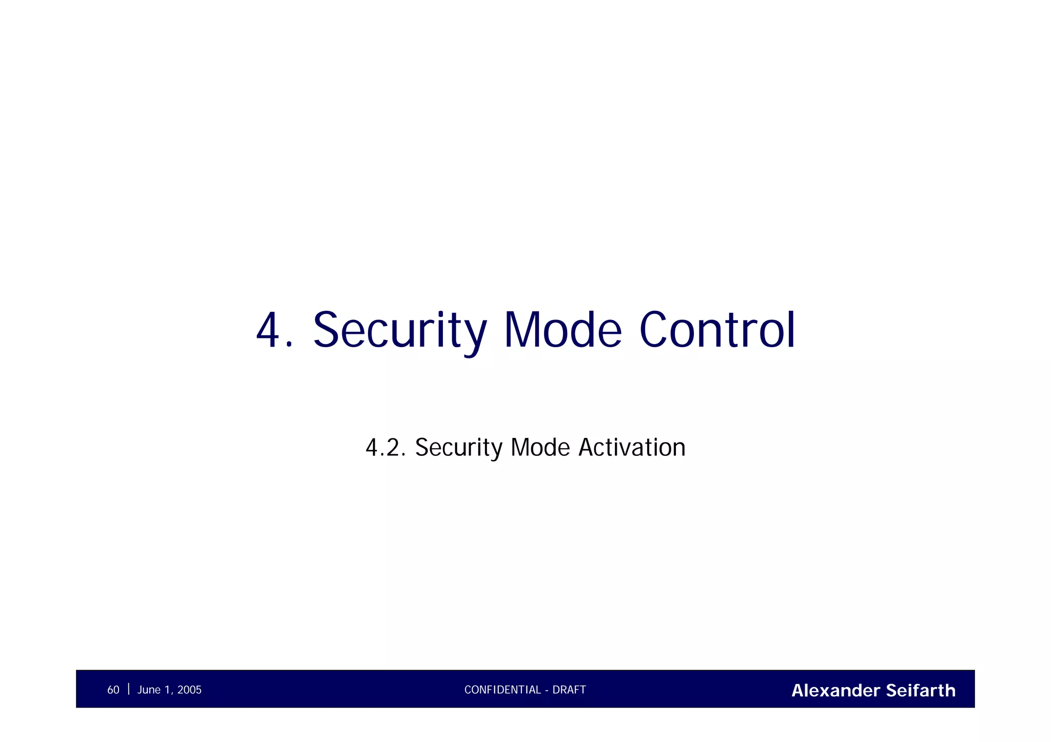 Alexander SeifarthCONFIDENTIAL - DRAFTJune 1, 200560
4. Security Mode Control
4.2. Security Mode Activation
 