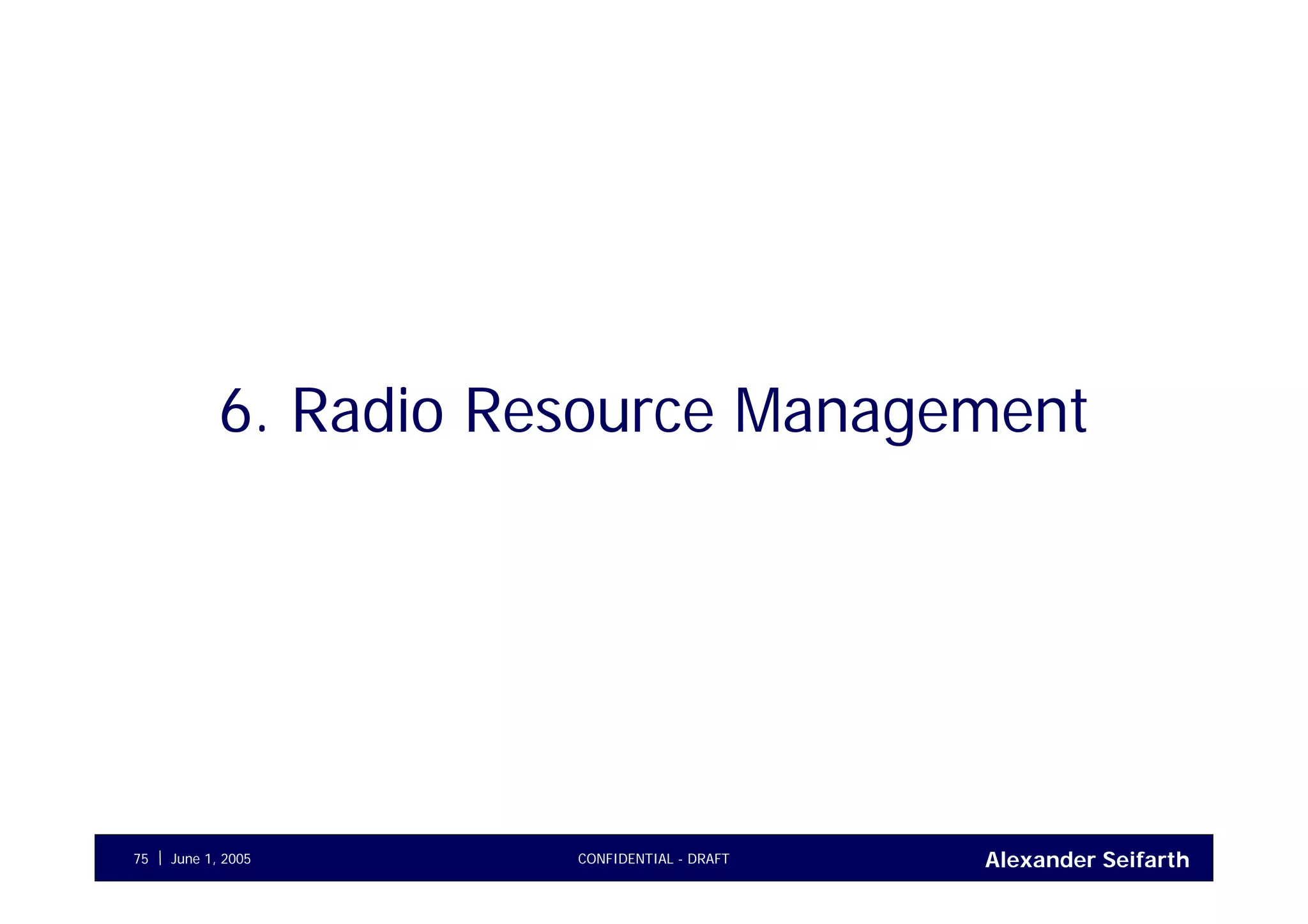 Alexander SeifarthCONFIDENTIAL - DRAFTJune 1, 200575
6. Radio Resource Management
 