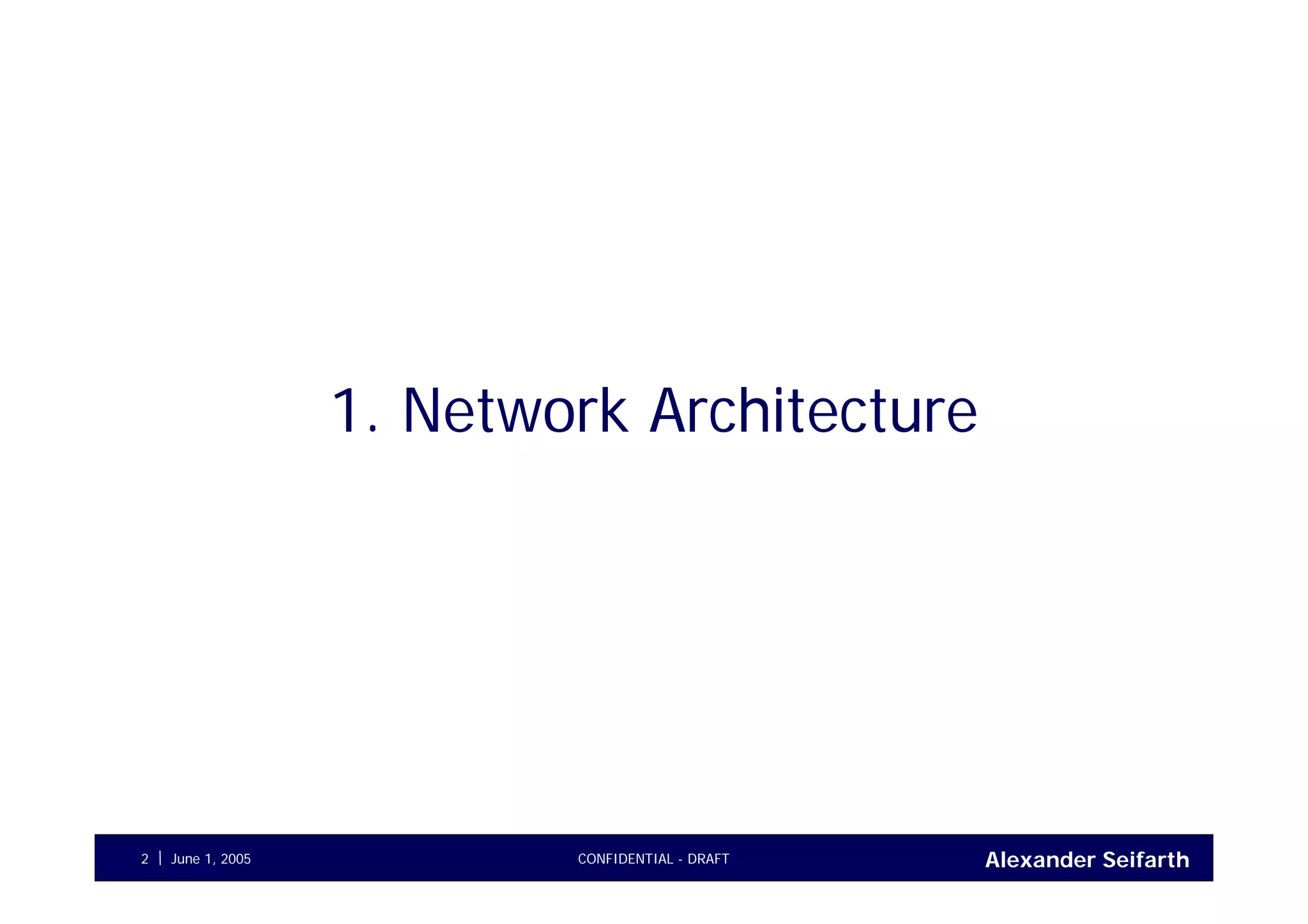 Alexander SeifarthCONFIDENTIAL - DRAFTJune 1, 20052
1. Network Architecture
 