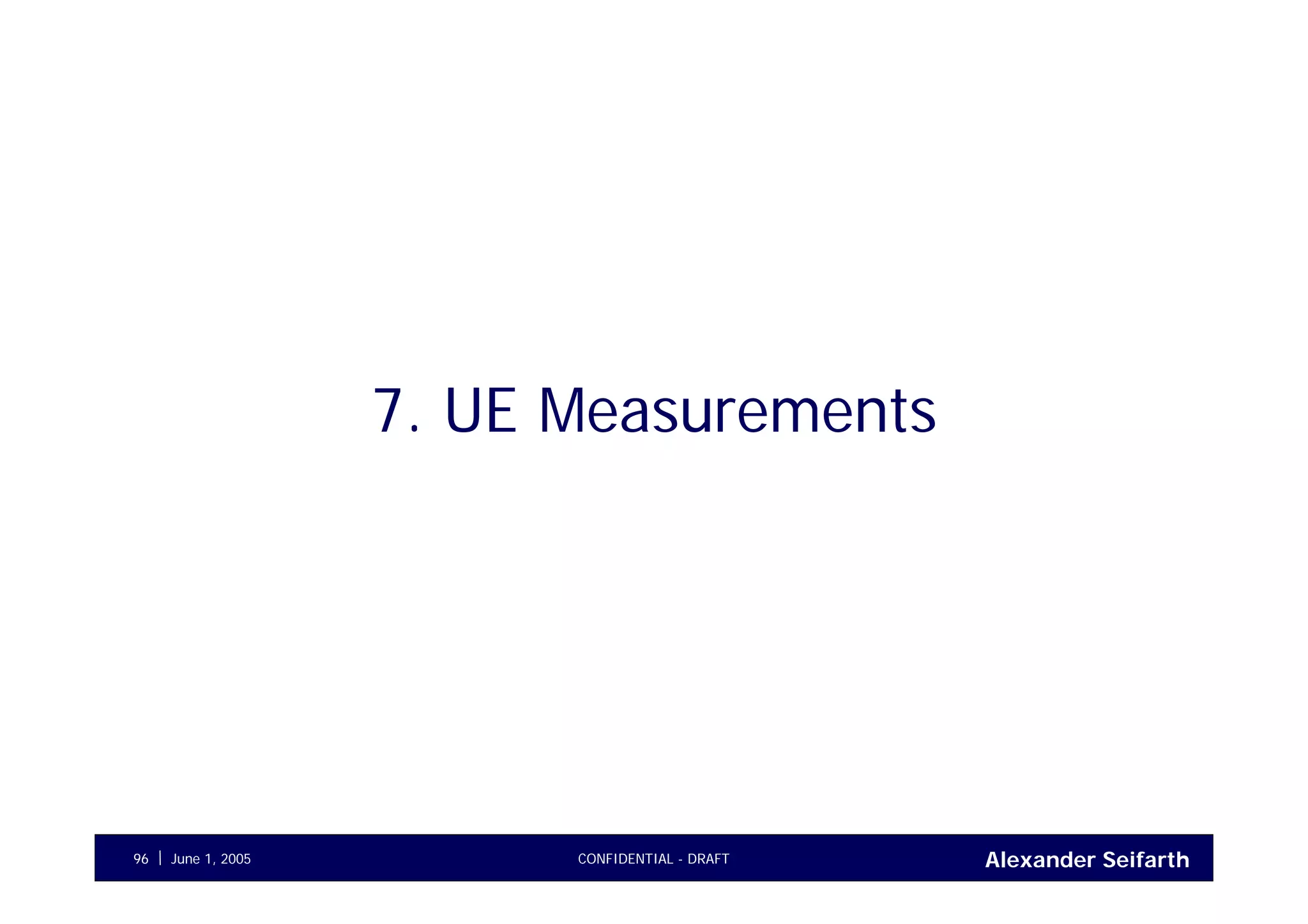 Alexander SeifarthCONFIDENTIAL - DRAFTJune 1, 200596
7. UE Measurements
 
