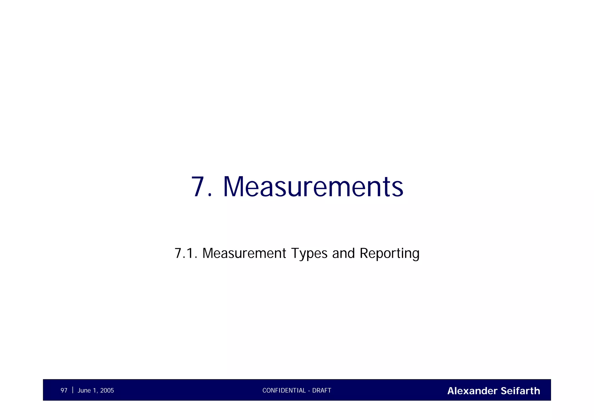 Alexander SeifarthCONFIDENTIAL - DRAFTJune 1, 200597
7. Measurements
7.1. Measurement Types and Reporting
 