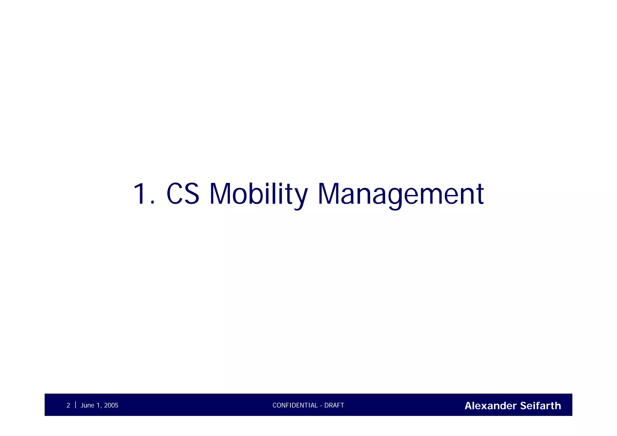 Alexander SeifarthJune 1, 2005 CONFIDENTIAL - DRAFT2
1. CS Mobility Management
 