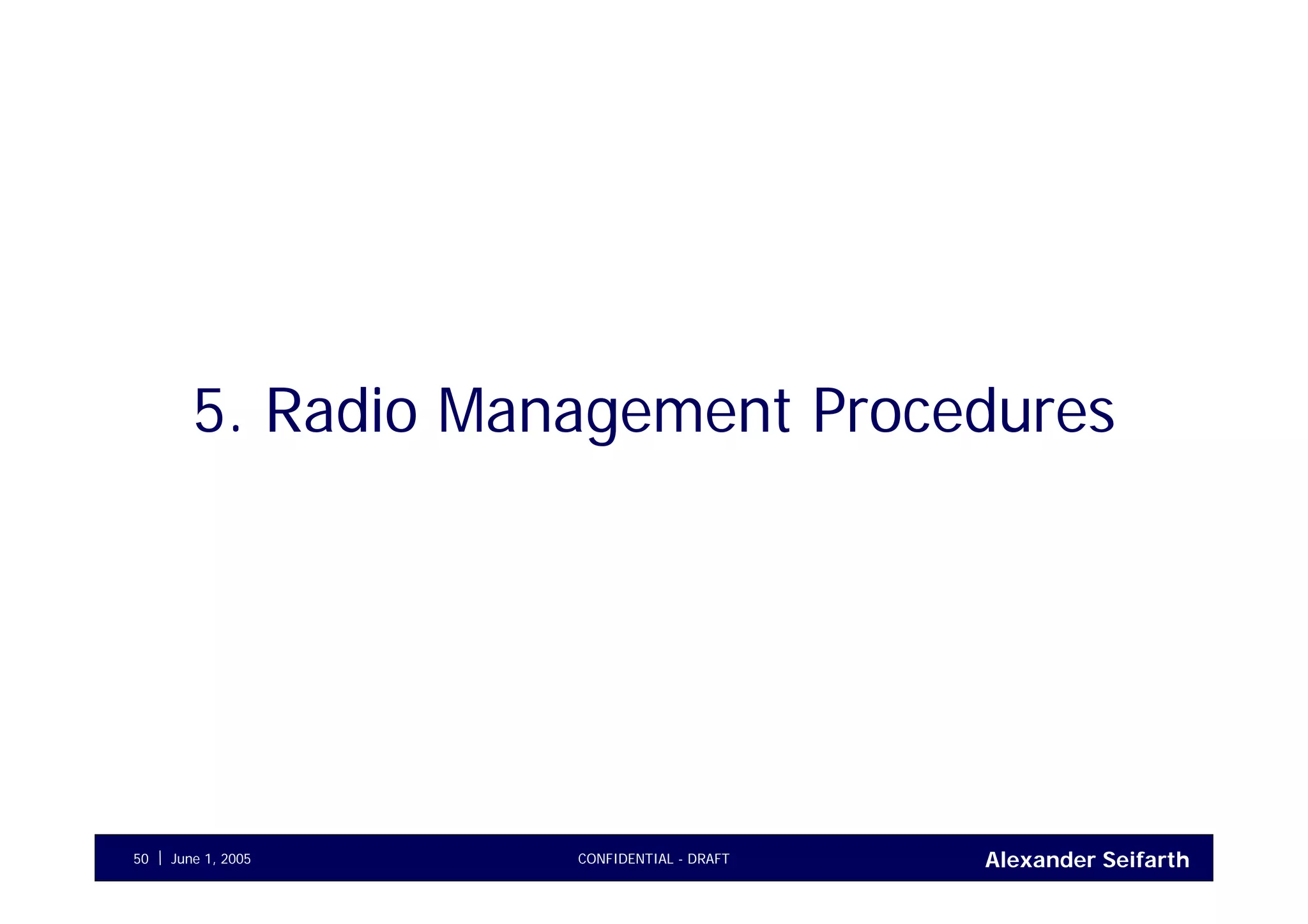 Alexander SeifarthJune 1, 2005 CONFIDENTIAL - DRAFT50
5. Radio Management Procedures
 