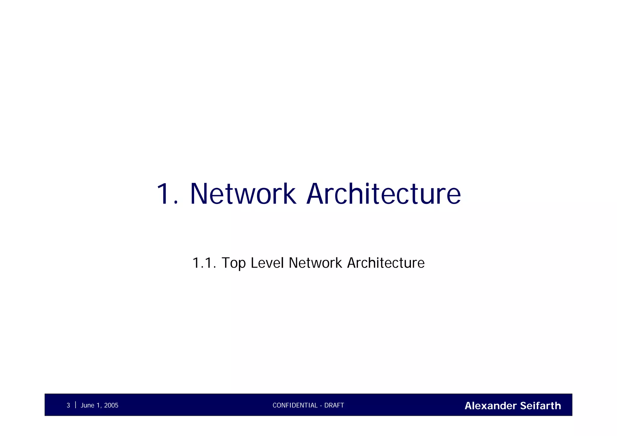 Alexander SeifarthCONFIDENTIAL - DRAFTJune 1, 20053
1. Network Architecture
1.1. Top Level Network Architecture
 