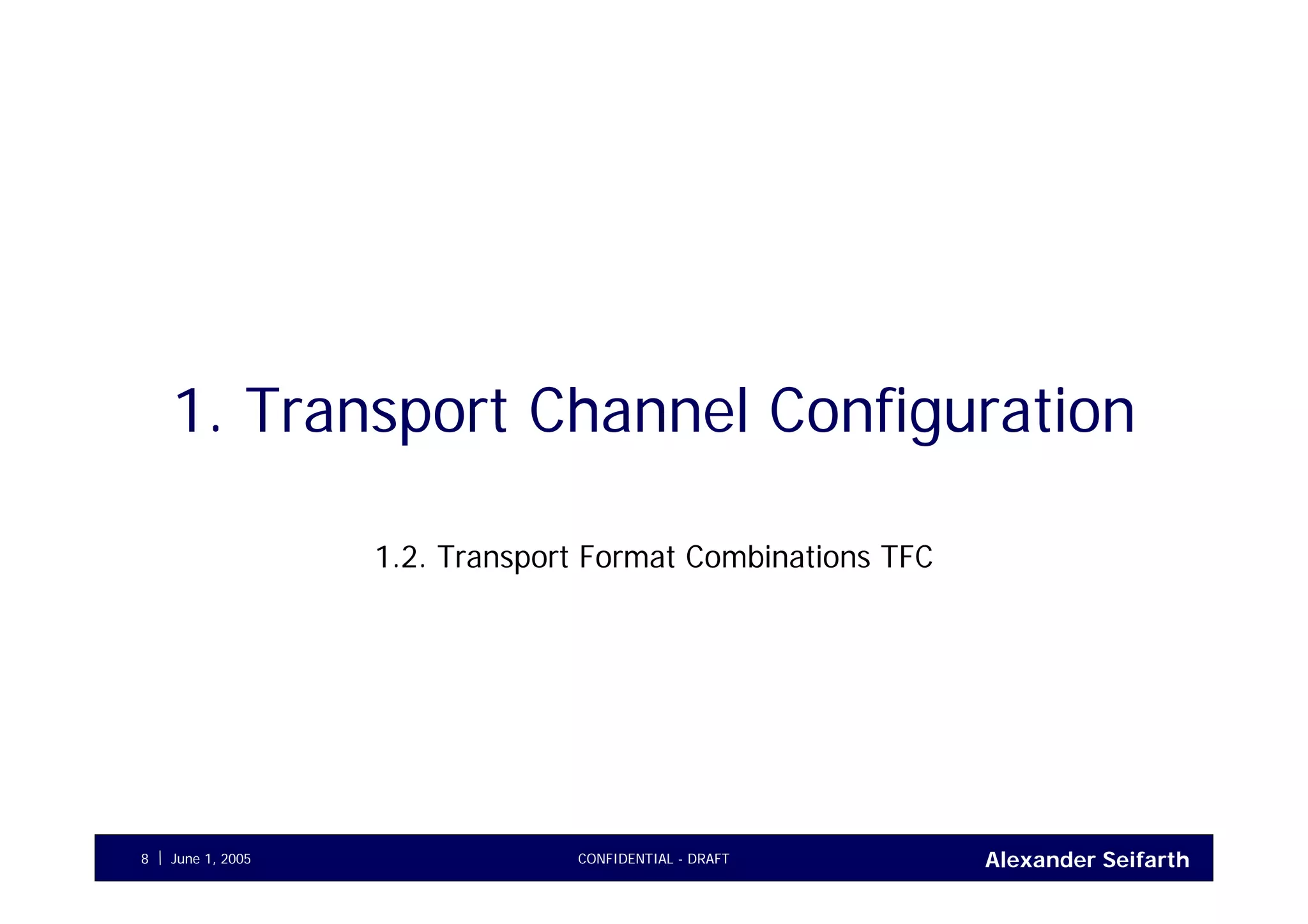 Alexander SeifarthCONFIDENTIAL - DRAFTJune 1, 20058
1. Transport Channel Configuration
1.2. Transport Format Combinations TFC
 