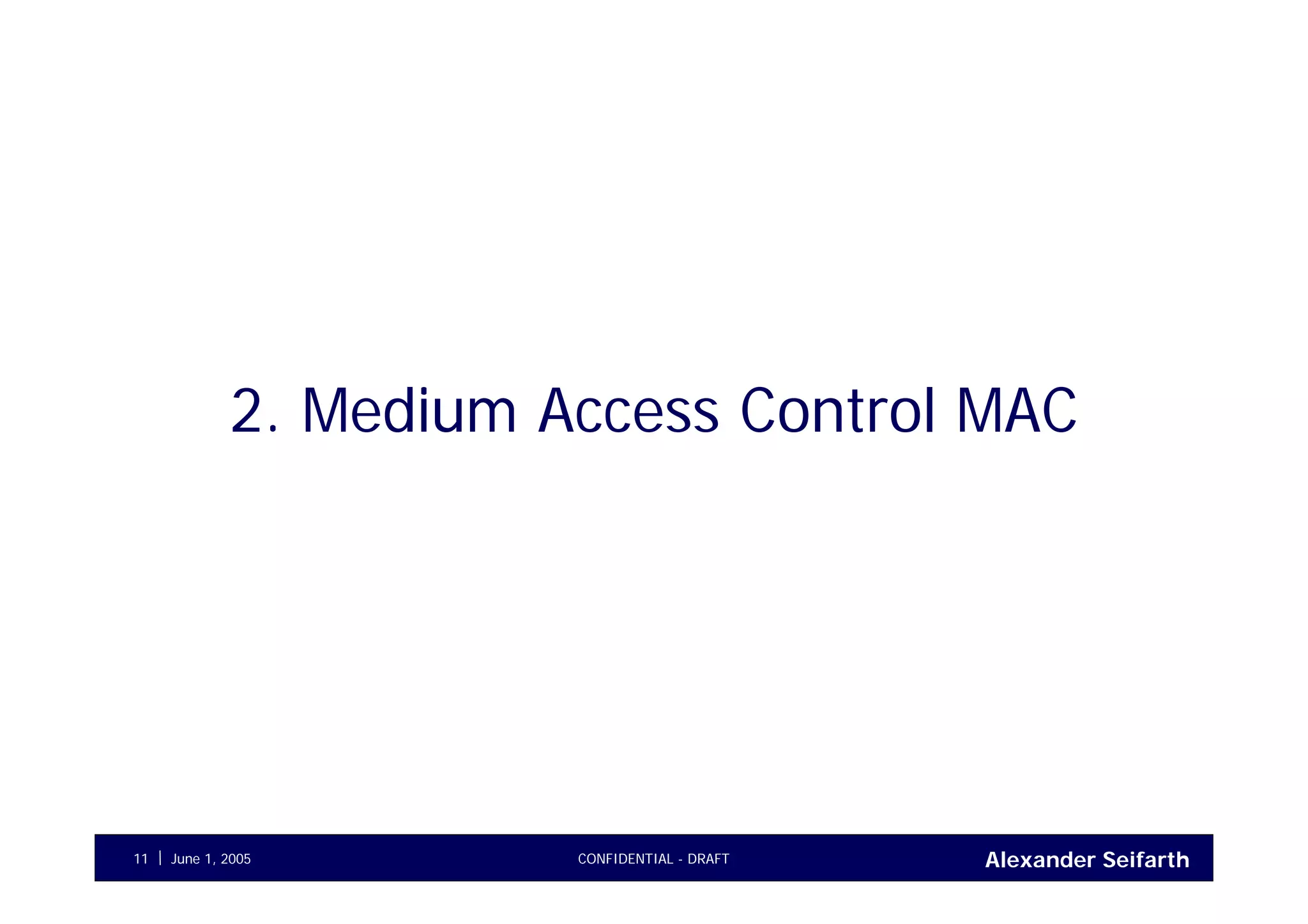 Alexander SeifarthCONFIDENTIAL - DRAFTJune 1, 200511
2. Medium Access Control MAC
 