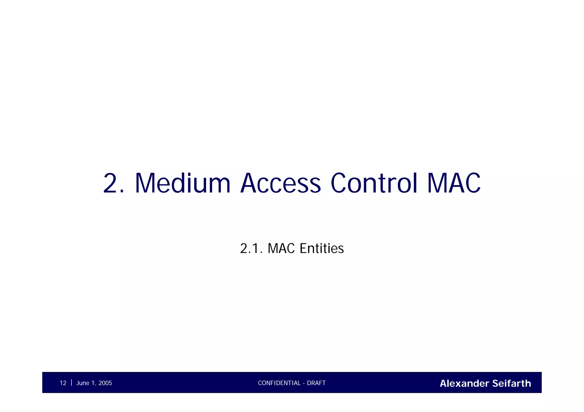 Alexander SeifarthCONFIDENTIAL - DRAFTJune 1, 200512
2. Medium Access Control MAC
2.1. MAC Entities
 