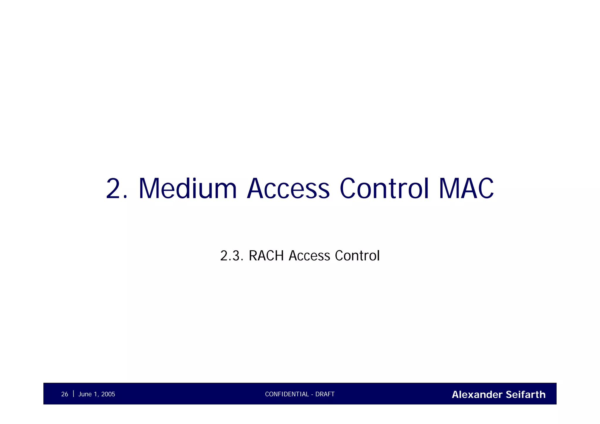 Alexander SeifarthCONFIDENTIAL - DRAFTJune 1, 200526
2. Medium Access Control MAC
2.3. RACH Access Control
 