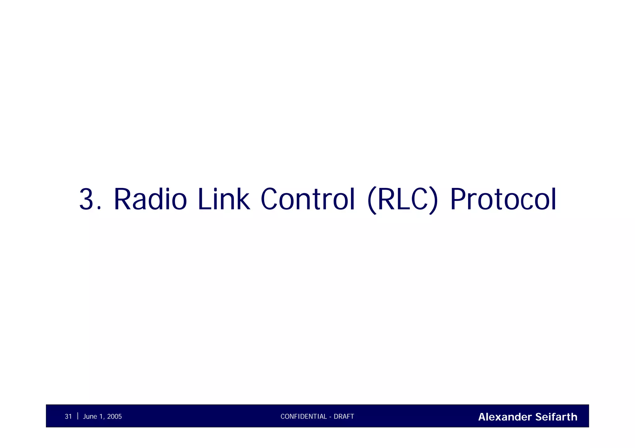 Alexander SeifarthCONFIDENTIAL - DRAFTJune 1, 200531
3. Radio Link Control (RLC) Protocol
 