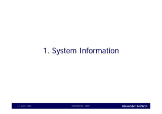 Alexander SeifarthCONFIDENTIAL - DRAFTJune 1, 20052
1. System Information
 