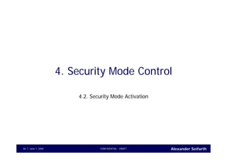 Alexander SeifarthCONFIDENTIAL - DRAFTJune 1, 200560
4. Security Mode Control
4.2. Security Mode Activation
 