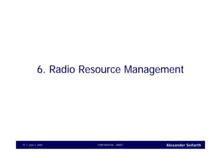 Alexander SeifarthCONFIDENTIAL - DRAFTJune 1, 200575
6. Radio Resource Management
 