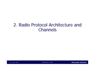 Alexander SeifarthCONFIDENTIAL - DRAFTJune 1, 200525
2. Radio Protocol Architecture and
Channels
 