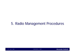 Alexander SeifarthJune 1, 2005 CONFIDENTIAL - DRAFT50
5. Radio Management Procedures
 