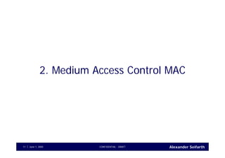 Alexander SeifarthCONFIDENTIAL - DRAFTJune 1, 200511
2. Medium Access Control MAC
 