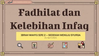 www.tadabburcentre.com
Fadhilat dan
Kelebihan Infaq
IBRAH WAHYU SIRI 2 – SEDEKAH MENUJU SYURGA
21 April 2021
 