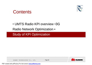 Contents  •   UMTS Radio KPI overview  •3 G Radio Network Optimization •   Case Study of KPI Optimization  HUAWEI TECHNOLOGIES CO., LTD.  Page 26  PDF created with pdfFactory Pro trial version  www.pdffactory.com  