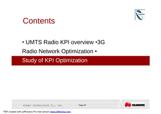 Contents  •   UMTS Radio KPI overview  •3 G Radio Network Optimization •   Case Study of KPI Optimization  HUAWEI TECHNOLO...