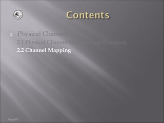 Page107
2. Physical Channels
2.1 Physical Channel Structure and Functions
2.2 Channel Mapping
 