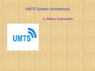 UMTS System Architecture
S. Midhun Chakravarthi
 
