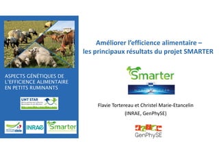 Flavie Tortereau et Christel Marie-Etancelin
(INRAE, GenPhySE)
Améliorer l’efficience alimentaire –
les principaux résultats du projet SMARTER
 