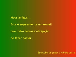 Meus amigos... Este é seguramente um e-mail  que todos temos a obrigação  de fazer passar... Eu acabo de fazer a minha parte 