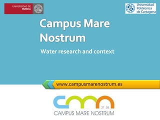 www.campusmarenostrum.es Water research and context 