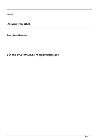 exam)
Answered -Price $25.00
Total : General Education -
BUY THIS SOLUTION/ORDER AT assignmentpack.com
Powered by TCPDF (www.tcpdf.org)
4 / 4
 