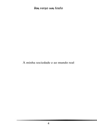Um verso um texto
4
À minha sociedade e ao mundo real
 
