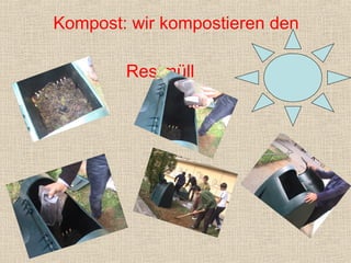 Kompost: wir kompostieren den

        Restmüll
 