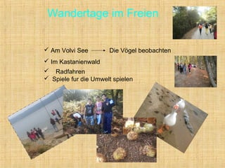 Wandertage im Freien


 Am Volvi See        Die Vögel beobachten
 Im Kastanienwald
 Radfahren
 Spiele fur die Umwelt spielen
 