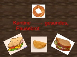 Kantine      gesundes,
 Pausebrot
 