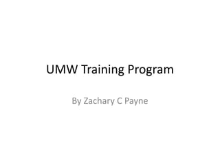 UMW Training Program
By Zachary C Payne
 
