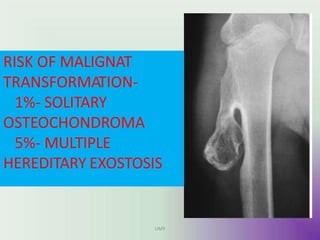 RISK OF MALIGNAT
TRANSFORMATION-
1%- SOLITARY
OSTEOCHONDROMA
5%- MULTIPLE
HEREDITARY EXOSTOSIS
UMY
 