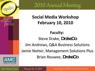 Social Media Workshop February 10, 2010 Faculty:   Steve Drake,  DrakeCo Jim Andrews, Q&A Business Solutions Jamie Notter, Management Solutions Plus Brian Reuwee,  DrakeCo 