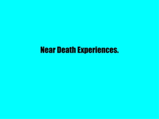 Near Death Experiences. 