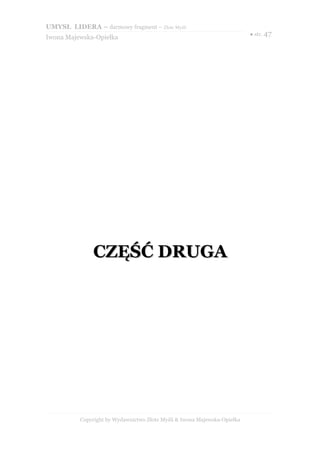 UMYSŁ LIDERA – darmowy fragment – Złote Myśli
                                                                          ● str. 47
Iwona Majewska-Opiełka




               CZĘŚĆ DRUGA




          Copyright by Wydawnictwo Złote Myśli & Iwona Majewska-Opiełka
 
